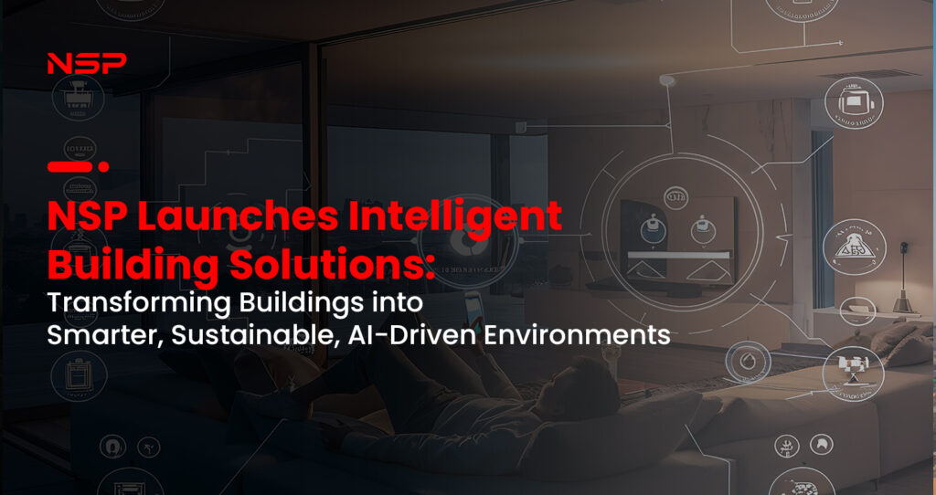 NSP Launches Intelligent Building Solutions Transforming Buildings into Smarter, Sustainable, AI-Driven Environments